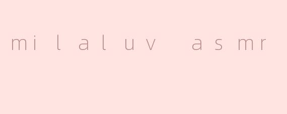 milaluv asmr